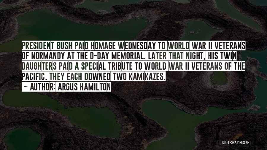 Argus Hamilton Quotes: President Bush Paid Homage Wednesday To World War Ii Veterans Of Normandy At The D-day Memorial. Later That Night, His