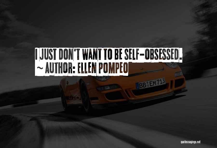 Ellen Pompeo Quotes: I Just Don't Want To Be Self-obsessed.