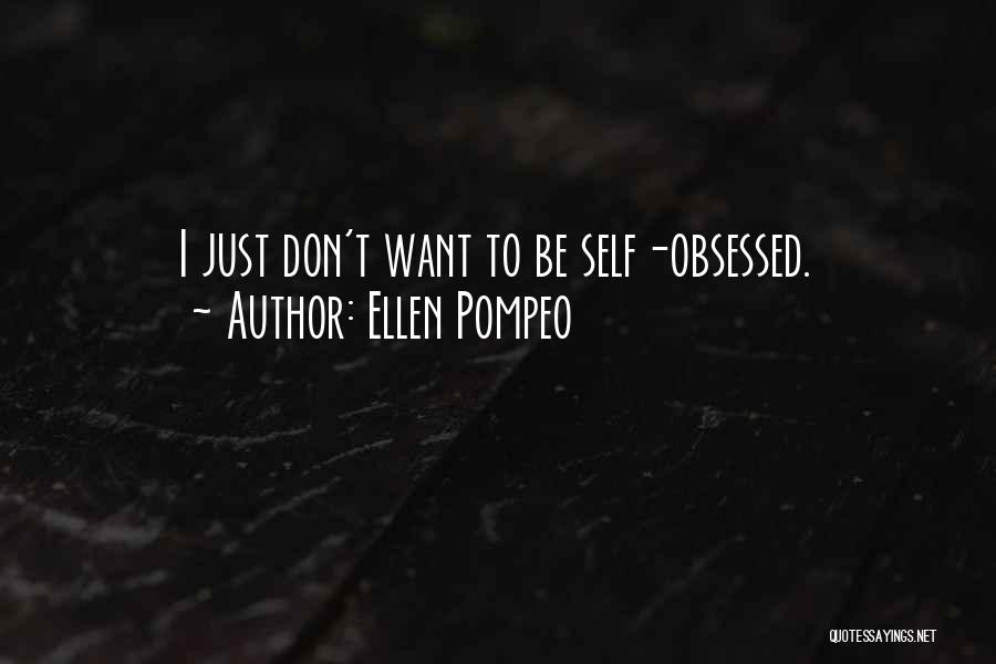 Ellen Pompeo Quotes: I Just Don't Want To Be Self-obsessed.