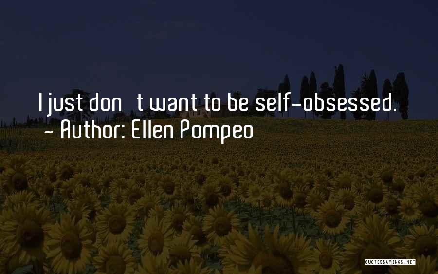 Ellen Pompeo Quotes: I Just Don't Want To Be Self-obsessed.