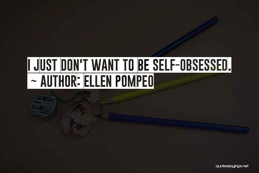 Ellen Pompeo Quotes: I Just Don't Want To Be Self-obsessed.