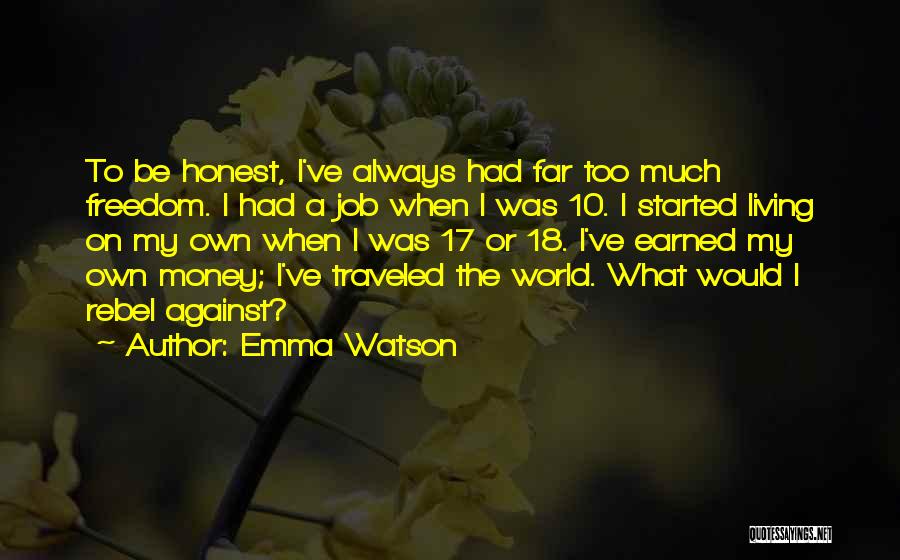 Emma Watson Quotes: To Be Honest, I've Always Had Far Too Much Freedom. I Had A Job When I Was 10. I Started