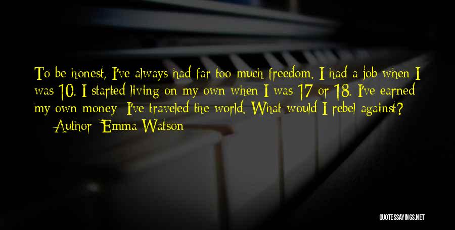Emma Watson Quotes: To Be Honest, I've Always Had Far Too Much Freedom. I Had A Job When I Was 10. I Started