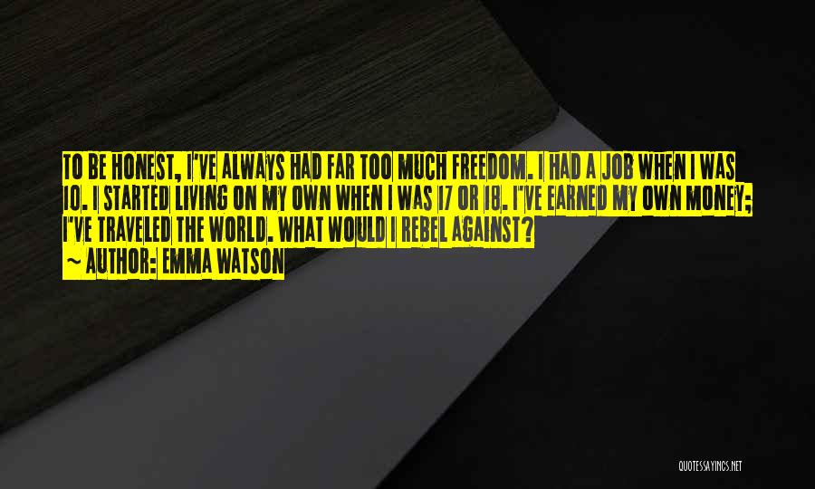 Emma Watson Quotes: To Be Honest, I've Always Had Far Too Much Freedom. I Had A Job When I Was 10. I Started