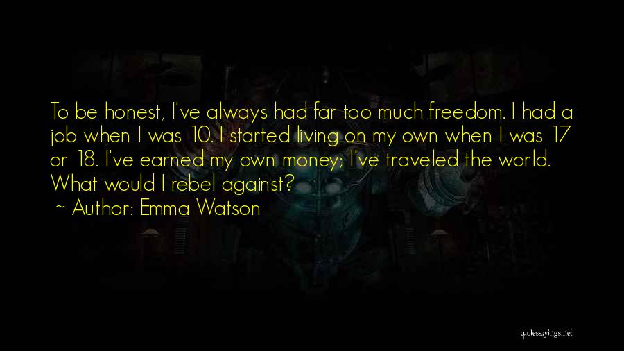 Emma Watson Quotes: To Be Honest, I've Always Had Far Too Much Freedom. I Had A Job When I Was 10. I Started