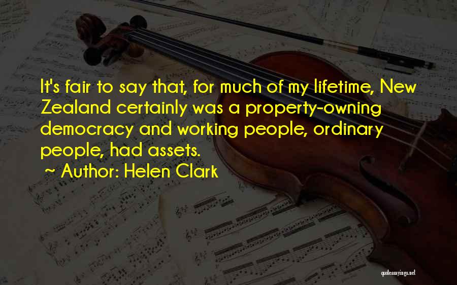 Helen Clark Quotes: It's Fair To Say That, For Much Of My Lifetime, New Zealand Certainly Was A Property-owning Democracy And Working People,