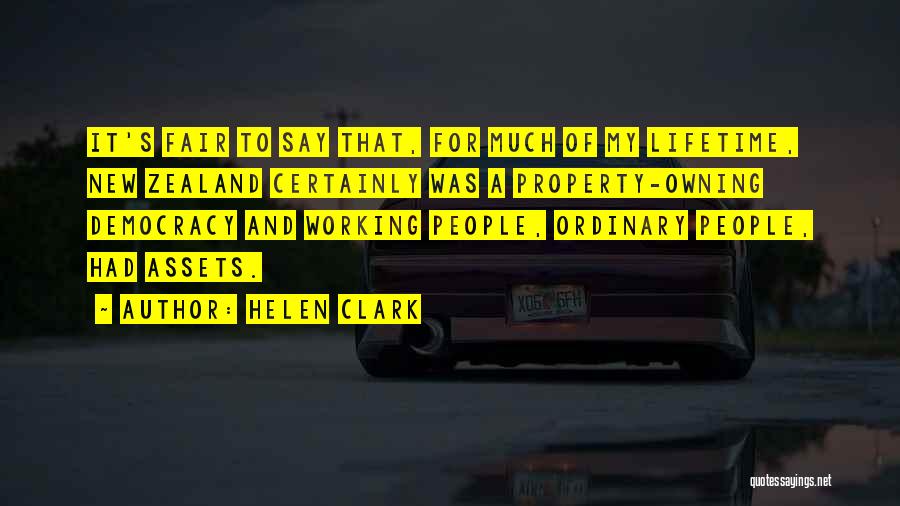 Helen Clark Quotes: It's Fair To Say That, For Much Of My Lifetime, New Zealand Certainly Was A Property-owning Democracy And Working People,