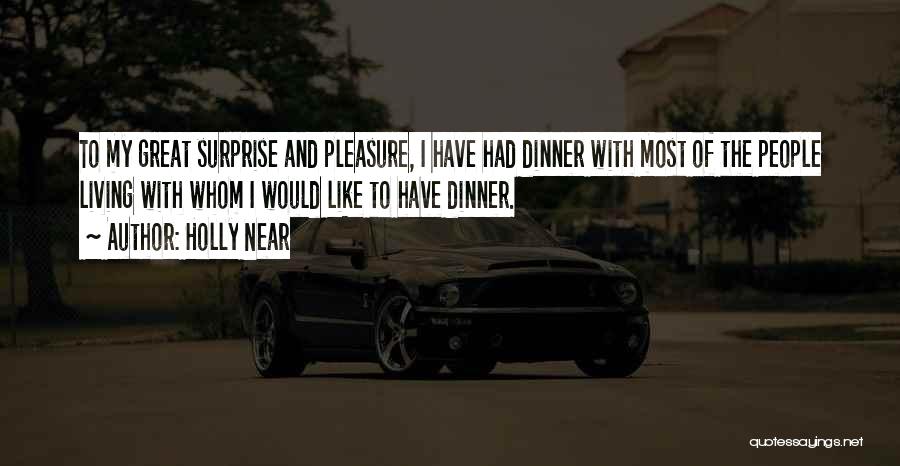 Holly Near Quotes: To My Great Surprise And Pleasure, I Have Had Dinner With Most Of The People Living With Whom I Would