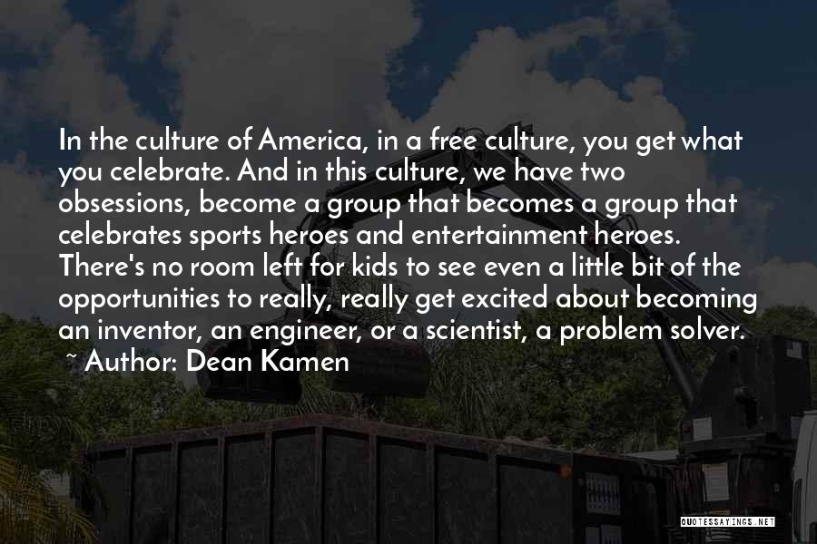 Dean Kamen Quotes: In The Culture Of America, In A Free Culture, You Get What You Celebrate. And In This Culture, We Have