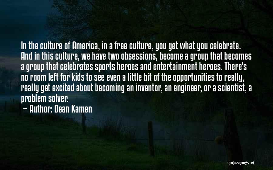 Dean Kamen Quotes: In The Culture Of America, In A Free Culture, You Get What You Celebrate. And In This Culture, We Have