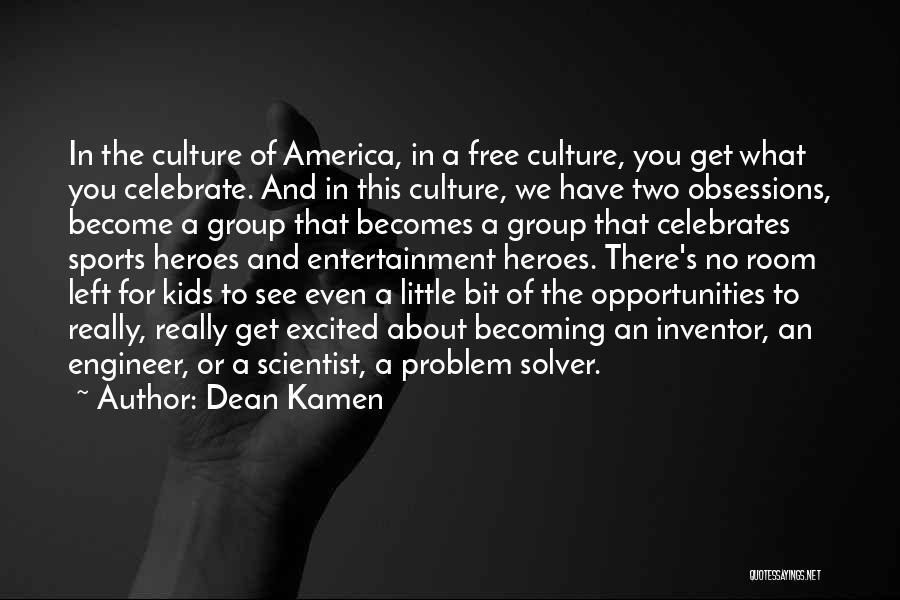 Dean Kamen Quotes: In The Culture Of America, In A Free Culture, You Get What You Celebrate. And In This Culture, We Have