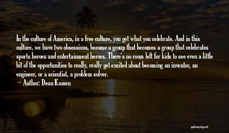 Dean Kamen Quotes: In The Culture Of America, In A Free Culture, You Get What You Celebrate. And In This Culture, We Have