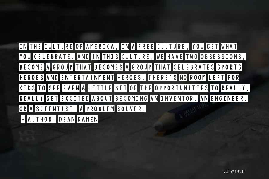 Dean Kamen Quotes: In The Culture Of America, In A Free Culture, You Get What You Celebrate. And In This Culture, We Have