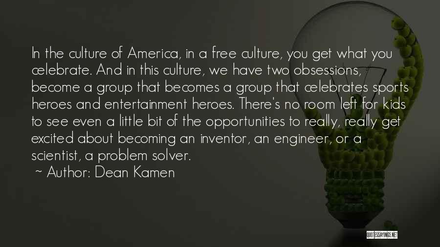 Dean Kamen Quotes: In The Culture Of America, In A Free Culture, You Get What You Celebrate. And In This Culture, We Have