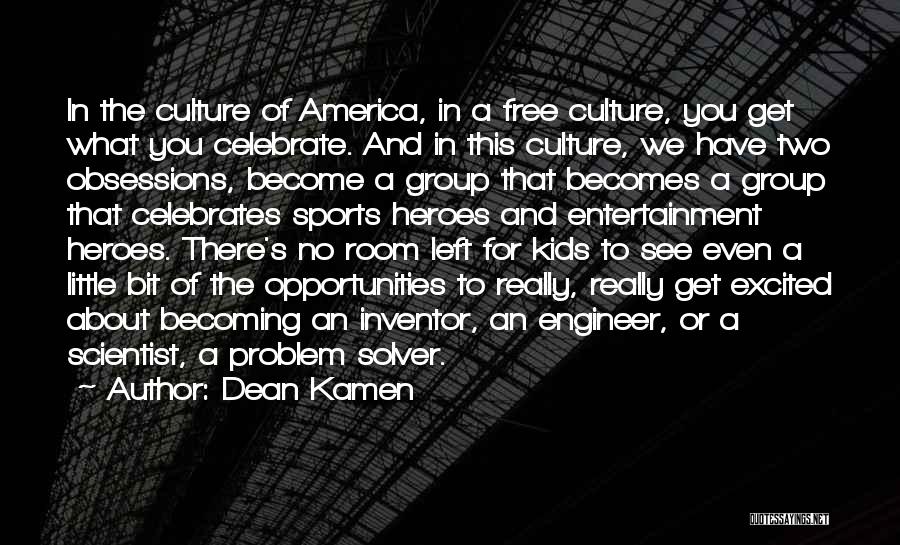 Dean Kamen Quotes: In The Culture Of America, In A Free Culture, You Get What You Celebrate. And In This Culture, We Have