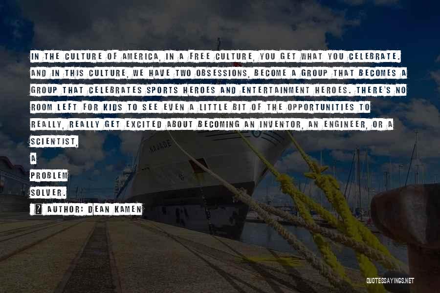 Dean Kamen Quotes: In The Culture Of America, In A Free Culture, You Get What You Celebrate. And In This Culture, We Have