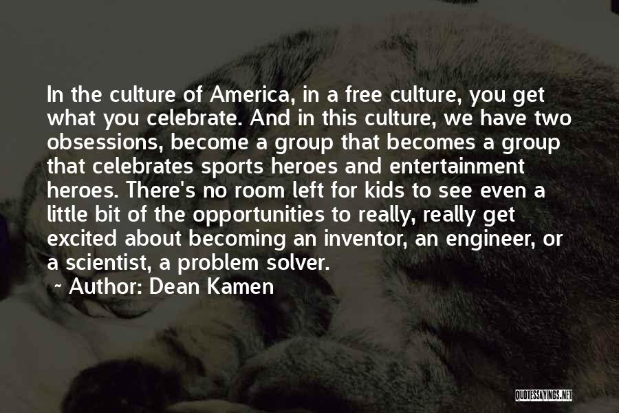 Dean Kamen Quotes: In The Culture Of America, In A Free Culture, You Get What You Celebrate. And In This Culture, We Have