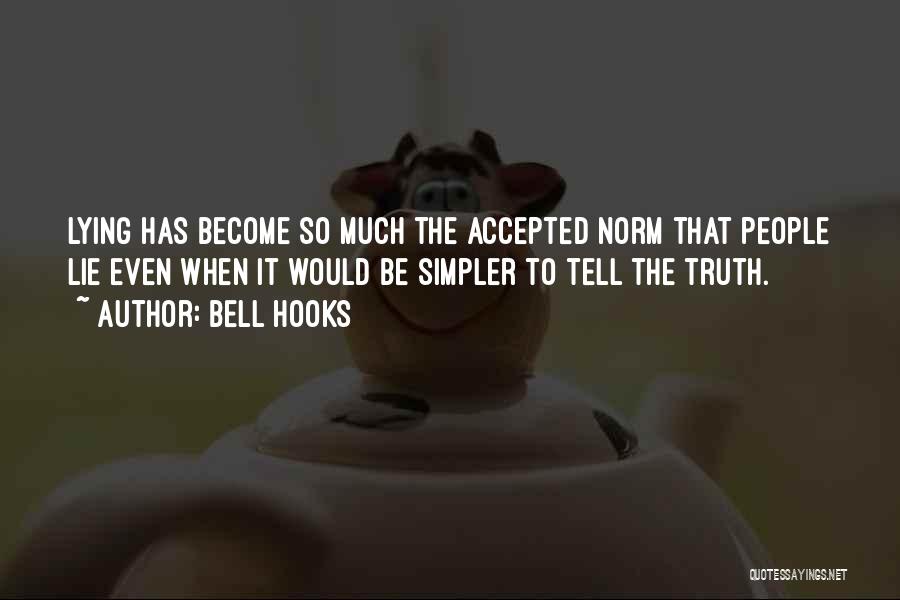 Bell Hooks Quotes: Lying Has Become So Much The Accepted Norm That People Lie Even When It Would Be Simpler To Tell The