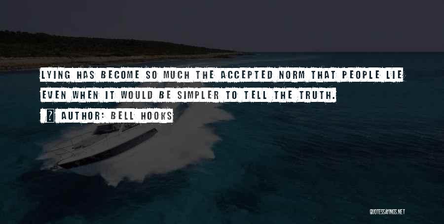 Bell Hooks Quotes: Lying Has Become So Much The Accepted Norm That People Lie Even When It Would Be Simpler To Tell The