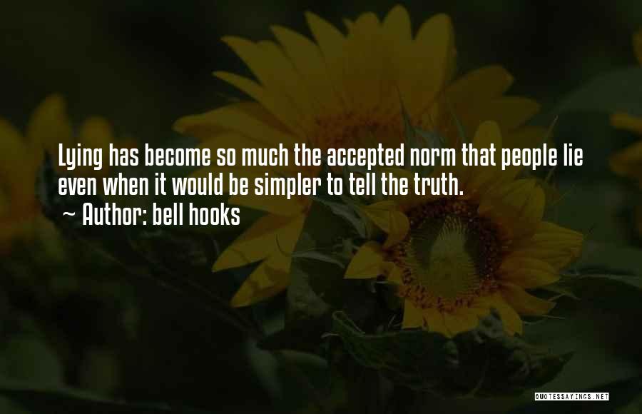 Bell Hooks Quotes: Lying Has Become So Much The Accepted Norm That People Lie Even When It Would Be Simpler To Tell The