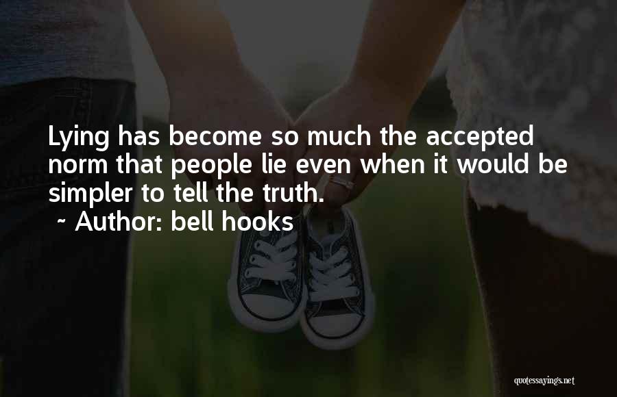 Bell Hooks Quotes: Lying Has Become So Much The Accepted Norm That People Lie Even When It Would Be Simpler To Tell The