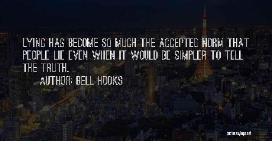 Bell Hooks Quotes: Lying Has Become So Much The Accepted Norm That People Lie Even When It Would Be Simpler To Tell The