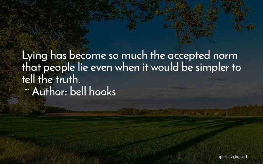 Bell Hooks Quotes: Lying Has Become So Much The Accepted Norm That People Lie Even When It Would Be Simpler To Tell The