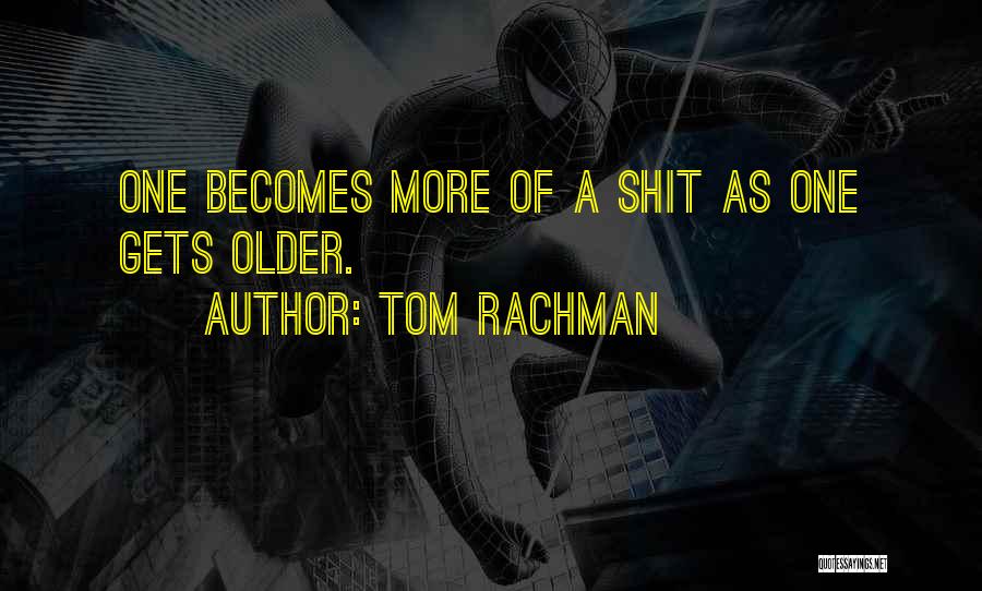 Tom Rachman Quotes: One Becomes More Of A Shit As One Gets Older.