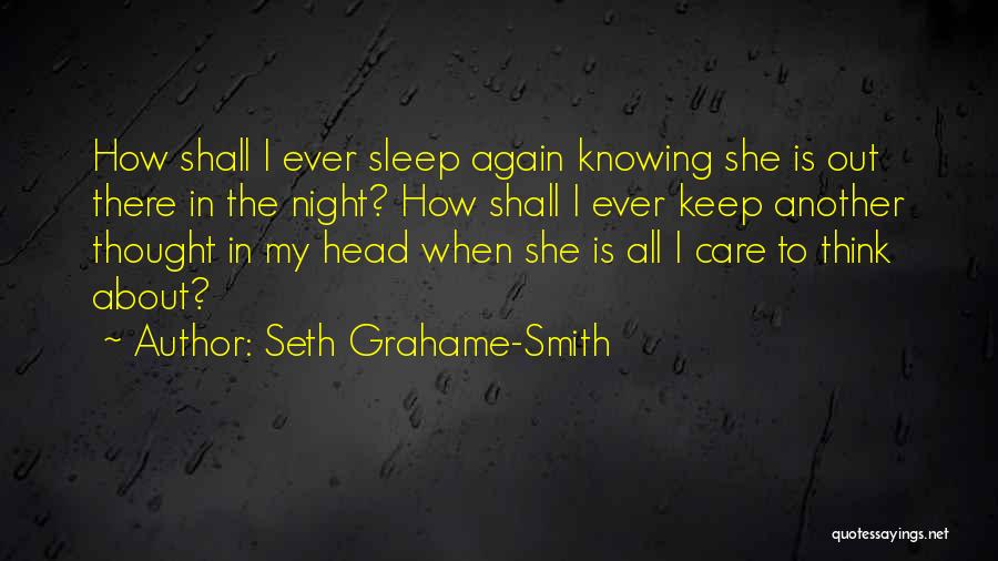 Seth Grahame-Smith Quotes: How Shall I Ever Sleep Again Knowing She Is Out There In The Night? How Shall I Ever Keep Another