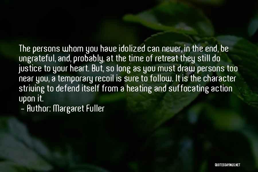 Margaret Fuller Quotes: The Persons Whom You Have Idolized Can Never, In The End, Be Ungrateful, And, Probably, At The Time Of Retreat