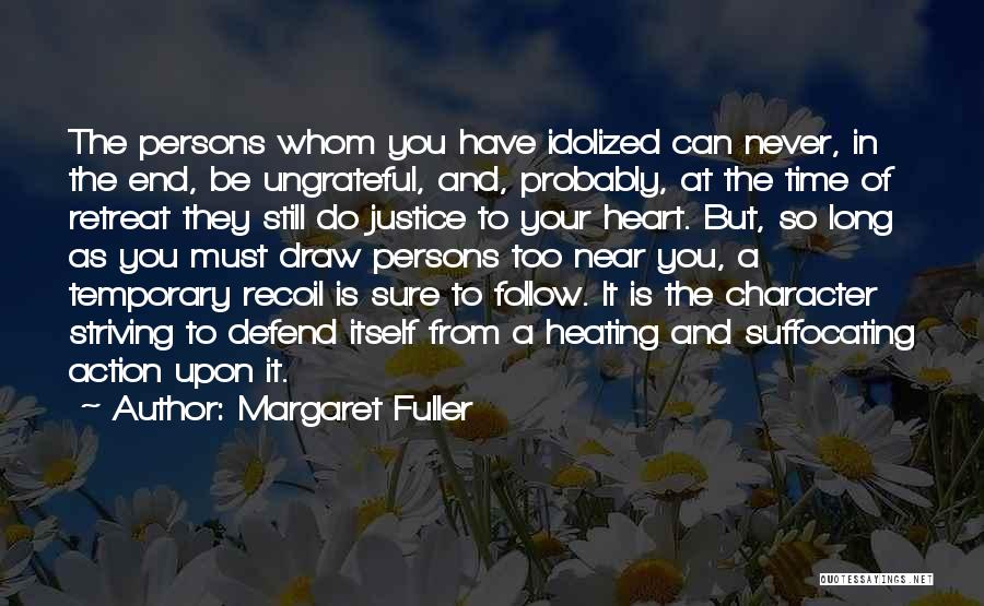 Margaret Fuller Quotes: The Persons Whom You Have Idolized Can Never, In The End, Be Ungrateful, And, Probably, At The Time Of Retreat