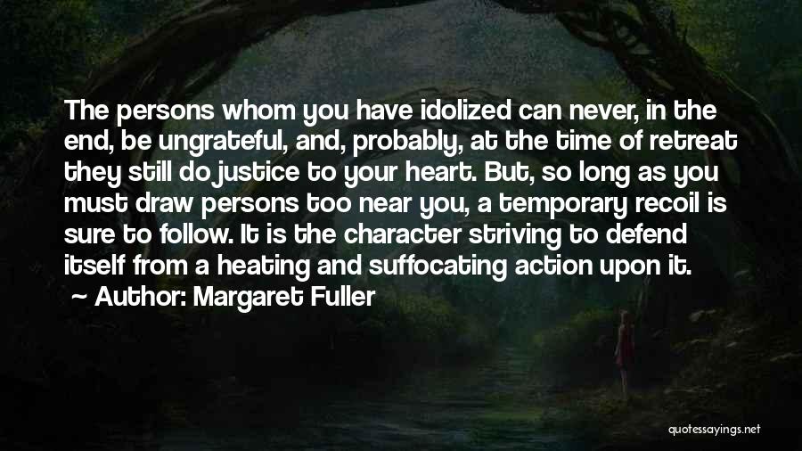 Margaret Fuller Quotes: The Persons Whom You Have Idolized Can Never, In The End, Be Ungrateful, And, Probably, At The Time Of Retreat