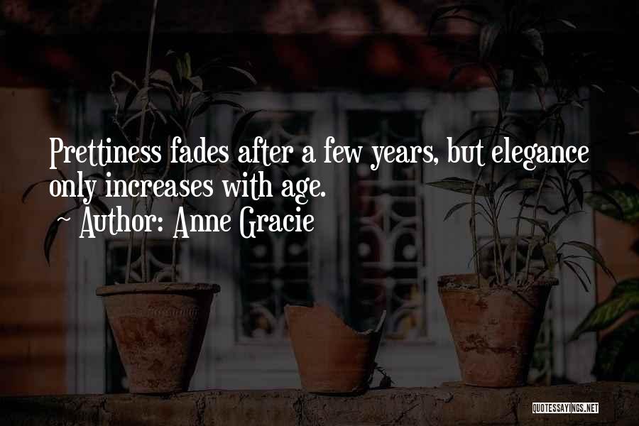 Anne Gracie Quotes: Prettiness Fades After A Few Years, But Elegance Only Increases With Age.