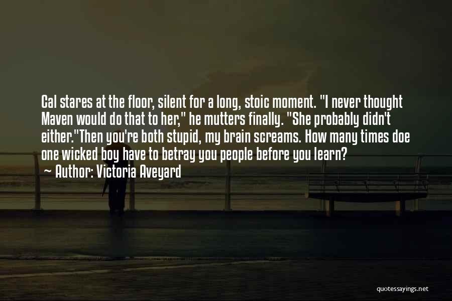 Victoria Aveyard Quotes: Cal Stares At The Floor, Silent For A Long, Stoic Moment. I Never Thought Maven Would Do That To Her,