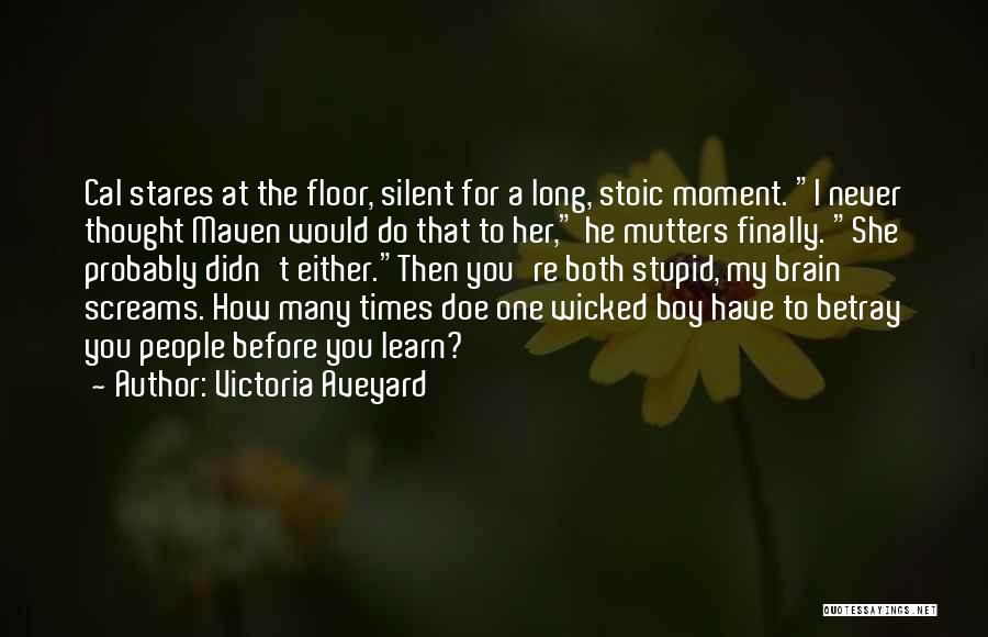 Victoria Aveyard Quotes: Cal Stares At The Floor, Silent For A Long, Stoic Moment. I Never Thought Maven Would Do That To Her,