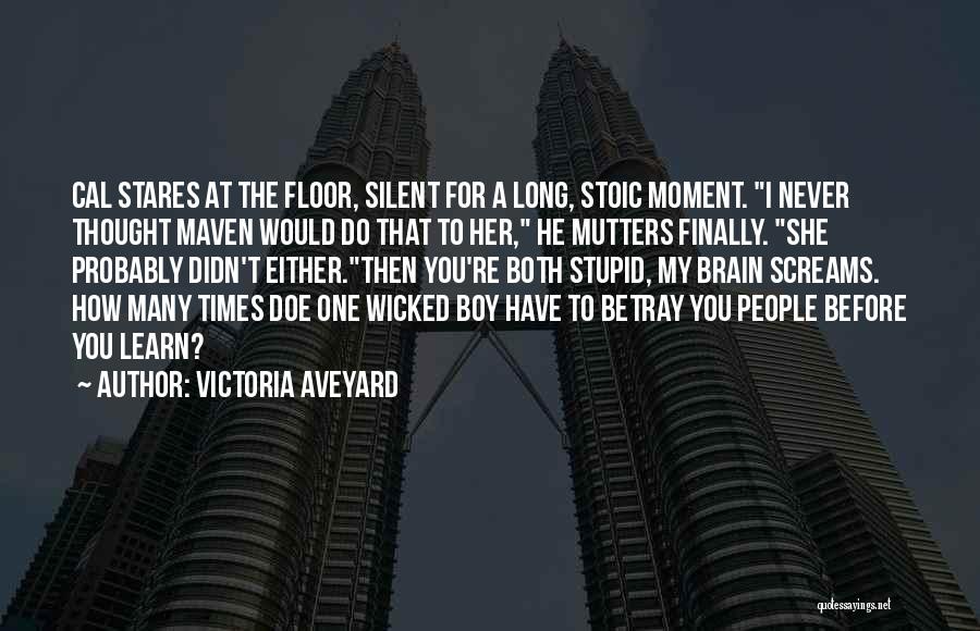 Victoria Aveyard Quotes: Cal Stares At The Floor, Silent For A Long, Stoic Moment. I Never Thought Maven Would Do That To Her,