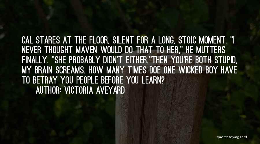 Victoria Aveyard Quotes: Cal Stares At The Floor, Silent For A Long, Stoic Moment. I Never Thought Maven Would Do That To Her,