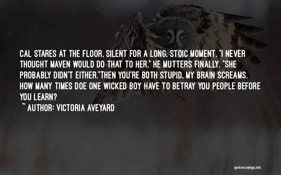 Victoria Aveyard Quotes: Cal Stares At The Floor, Silent For A Long, Stoic Moment. I Never Thought Maven Would Do That To Her,