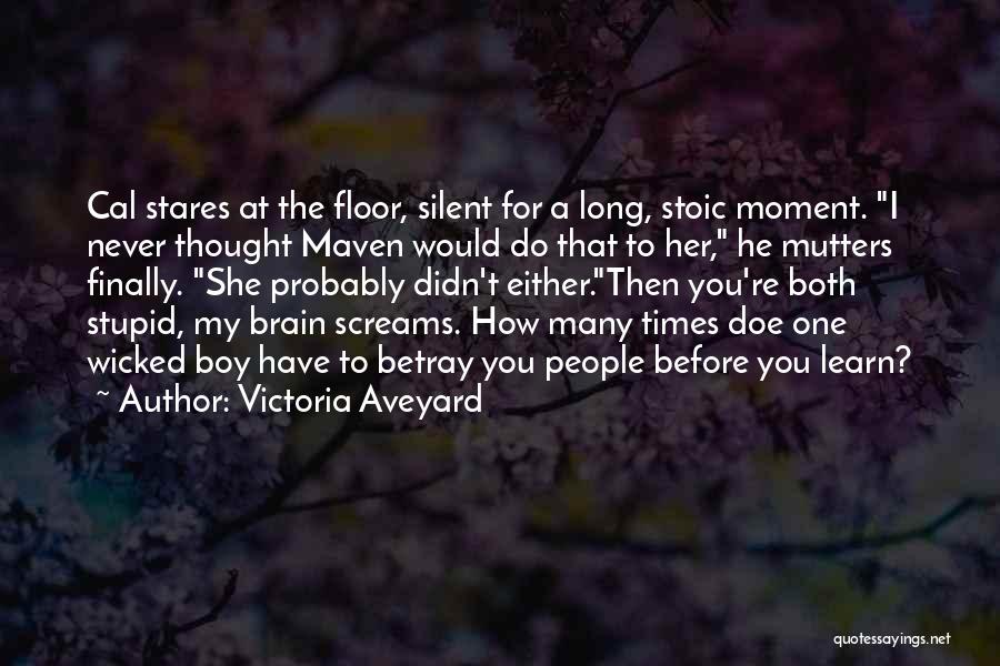 Victoria Aveyard Quotes: Cal Stares At The Floor, Silent For A Long, Stoic Moment. I Never Thought Maven Would Do That To Her,