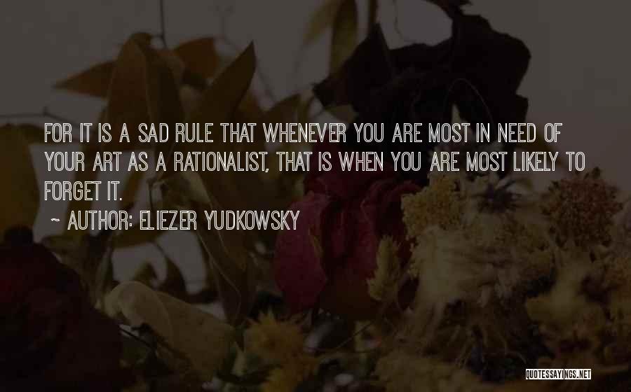 Eliezer Yudkowsky Quotes: For It Is A Sad Rule That Whenever You Are Most In Need Of Your Art As A Rationalist, That