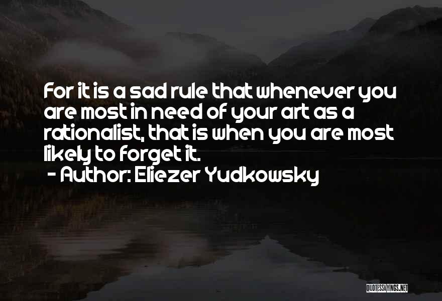 Eliezer Yudkowsky Quotes: For It Is A Sad Rule That Whenever You Are Most In Need Of Your Art As A Rationalist, That