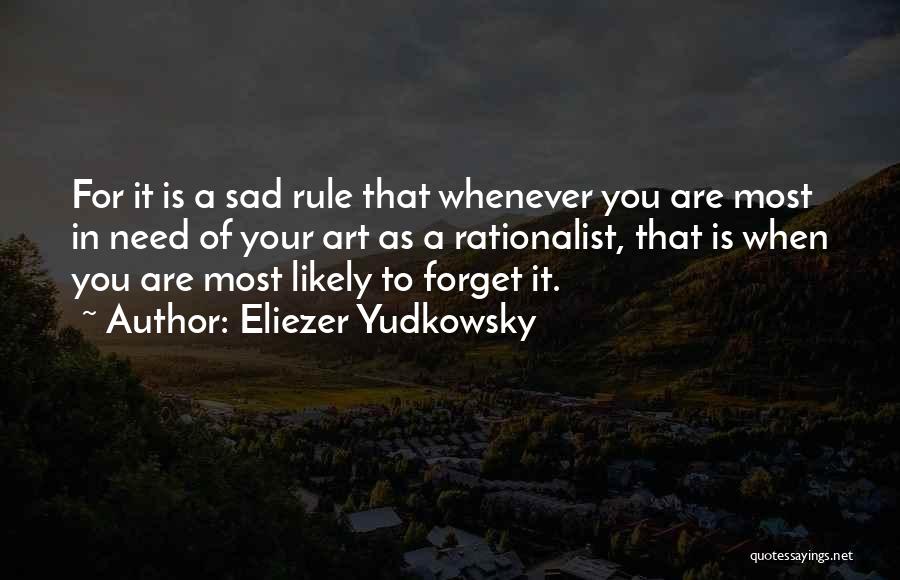 Eliezer Yudkowsky Quotes: For It Is A Sad Rule That Whenever You Are Most In Need Of Your Art As A Rationalist, That