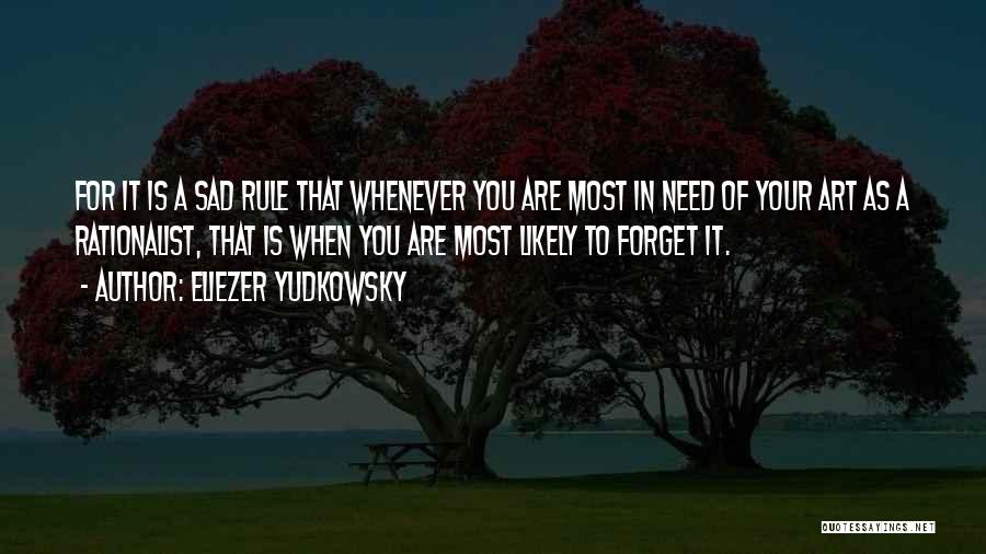 Eliezer Yudkowsky Quotes: For It Is A Sad Rule That Whenever You Are Most In Need Of Your Art As A Rationalist, That