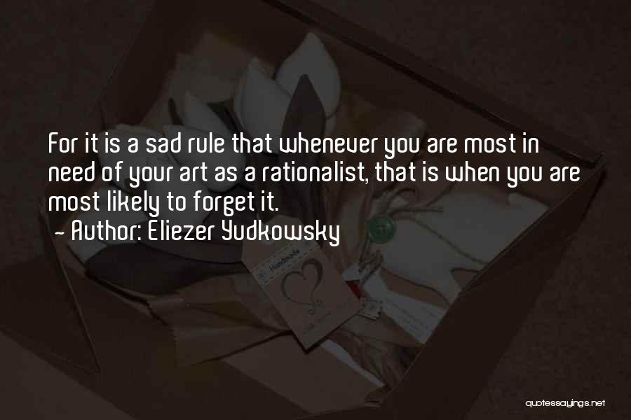 Eliezer Yudkowsky Quotes: For It Is A Sad Rule That Whenever You Are Most In Need Of Your Art As A Rationalist, That