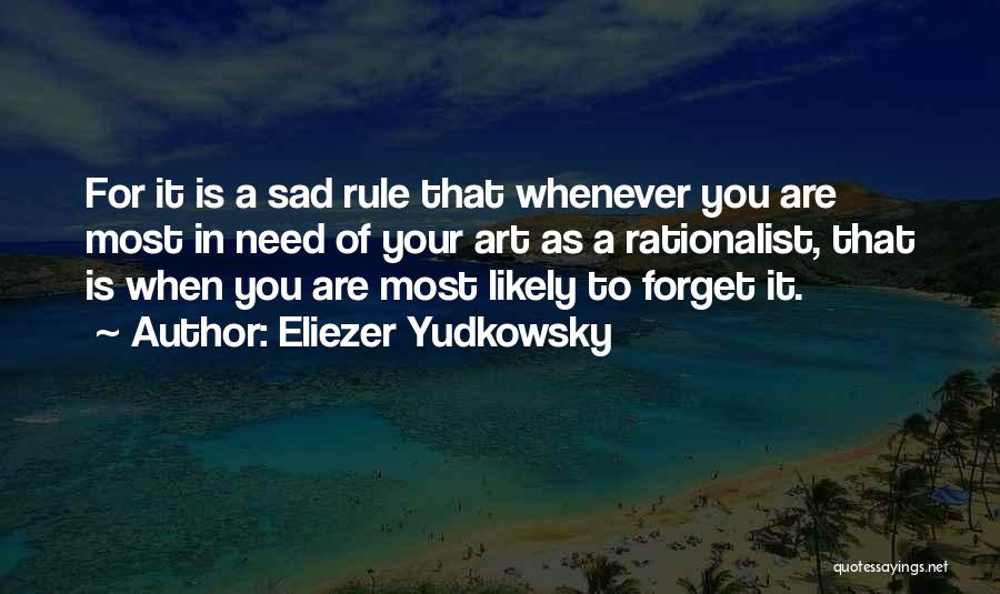 Eliezer Yudkowsky Quotes: For It Is A Sad Rule That Whenever You Are Most In Need Of Your Art As A Rationalist, That