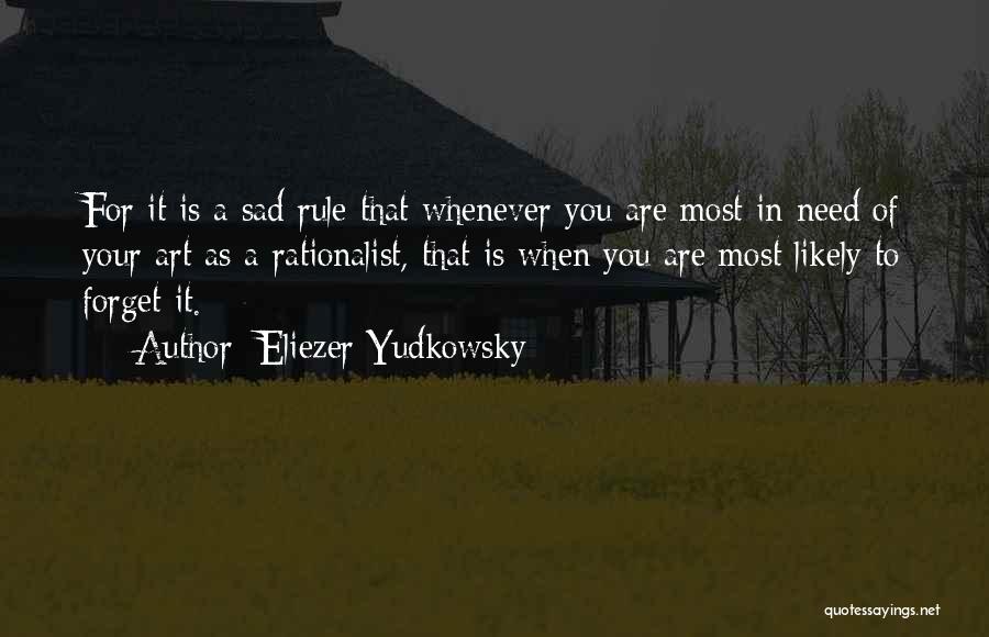 Eliezer Yudkowsky Quotes: For It Is A Sad Rule That Whenever You Are Most In Need Of Your Art As A Rationalist, That