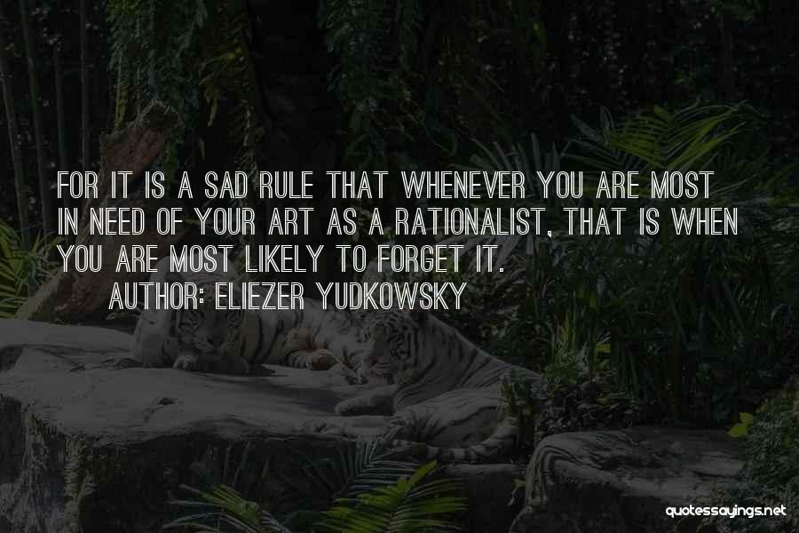 Eliezer Yudkowsky Quotes: For It Is A Sad Rule That Whenever You Are Most In Need Of Your Art As A Rationalist, That