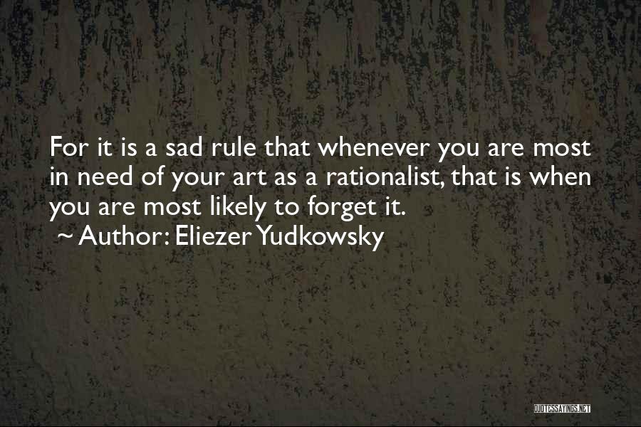 Eliezer Yudkowsky Quotes: For It Is A Sad Rule That Whenever You Are Most In Need Of Your Art As A Rationalist, That