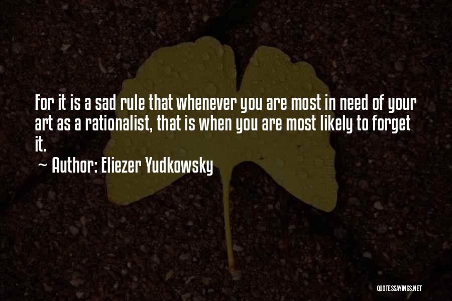 Eliezer Yudkowsky Quotes: For It Is A Sad Rule That Whenever You Are Most In Need Of Your Art As A Rationalist, That