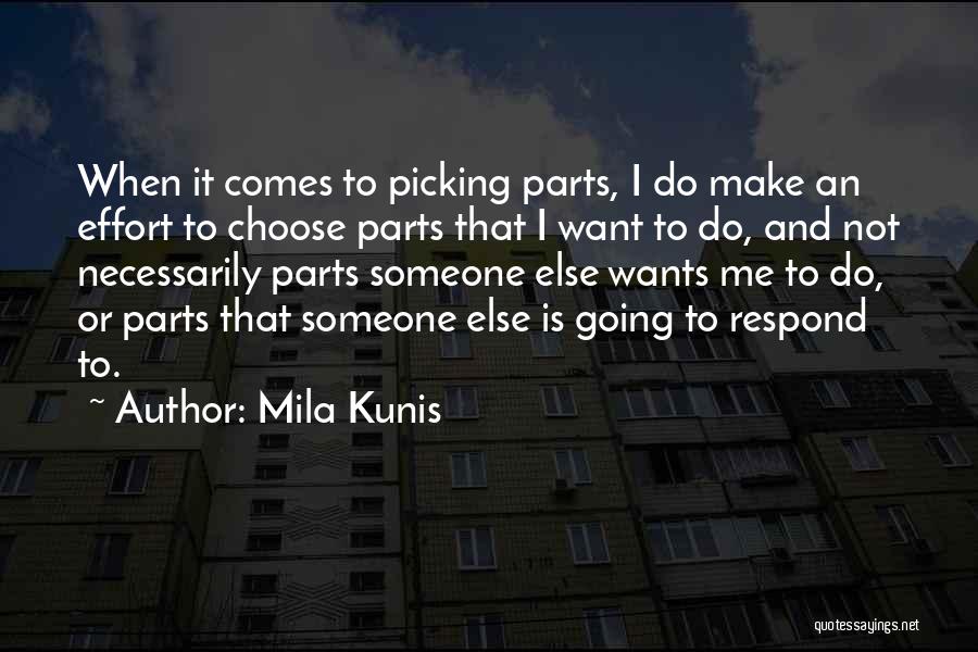 Mila Kunis Quotes: When It Comes To Picking Parts, I Do Make An Effort To Choose Parts That I Want To Do, And